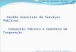 Gestão Associada de Serviços Públicos: Consórcio Público e Convênio de Cooperação. “PLANOS DE RESÍDUOS SÓLIDOS – LEI 12.305/2010” ABES/ES – Associação