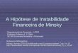A Hipótese de Instabilidade Financeira de Minsky Referencia Bibliográfica: Minsky, Hyman (2010) Estabilizando uma Economia Instável. Cap. 9 e 10 