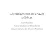 Gerenciamento de chaves públicas Certificados Autoridades Certificadoras Infraestrutura de Chaves Públicas