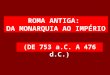 1 ROMA ANTIGA: DA MONARQUIA AO IMPÉRIO (DE 753 a.C. A 476 d.C.)