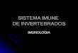 SISTEMA IMUNE DE INVERTEBRADOS IMUNOLOGIA. Introdução Sistemas imunes são geralmente caracterizados por sua habilidade em distinguir entre células, tecidos