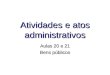 Atividades e atos administrativos Aulas 20 e 21 Bens públicos