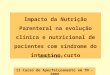 Impacto da Nutrição Parenteral na evolução clínica e nutricional de pacientes com síndrome do intestino curto II Curso de Aperfeiçoamento em TN - 2009