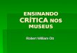 ENSINANDO CRTICA NOS MUSEUS Robert William Ott Robert William Ott