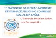 1º ENCONTRO DA REGIÃO NORDESTE DE FARMACÊUTICOS NO CONTROLE SOCIAL DA SAÚDE O Controle Social na Saúde e o Farmacêutico