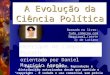 A Evolução da Ciência Política Henrique de Campos Porath orientado por Daniel Maurício Aragão Copyright © 1999 LINJUR. Reprodução e distribuição autorizadas