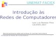 1 UNEMAT-FACIEX Ivan Luiz Pedroso Pires CACERES 2007 Introdução às Redes de Computadores Introdução às Redes de Computadores Material gentilmente cedido