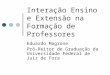 Interação Ensino e Extensão na Formação de Professores Eduardo Magrone Pró-Reitor de Graduação da Universidade Federal de Juiz de Fora