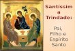Santíssima Trindade: Pai, Filho e Espírito Santo