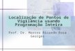 Localização de Pontos de Vigilância usando Programação Inteira Prof. Dr. Marcos Ricardo Rosa Georges