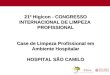 21º Higicon - CONGRESSO INTERNACIONAL DE LIMPEZA PROFISSIONAL Case de Limpeza Profissional em Ambiente Hospitalar HOSPITAL SÃO CAMILO