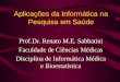 Aplicações da Informática na Pesquisa em Saúde Prof.Dr. Renato M.E. Sabbatini Faculdade de Ciências Médicas Disciplina de Informática Médica e Bioestatística