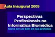 Aula Inaugural 2005 Perspectivas Profissionais na Informática Biomédica Como ser um líder em sua profissão