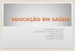 EDUCAÇÃO EM SAÚDE LUCIMARA DA SILVA AUXILIAR DE SAÚDE BUCAL ESCOLA SEAC CATARINE CRISMA JUNHO DE 2011