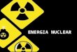 ENERGIA NUCLEAR. O que é Energia Nuclear? Energia liberada durante a fissão ou fusão dos núcleos atômicos