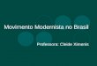 Movimento Modernista no Brasil Professora: Cleide Ximenis