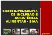 Julho/2014 SUPERINTENDÊNCIA DE INCLUSÃO E ASSISTÊNCIA ALIMENTAR - SIAA