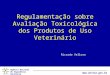 Agência Nacional de Vigilância Sanitária  Regulamentação sobre Avaliação Toxicológica dos Produtos de Uso Veterinário Ricardo Velloso
