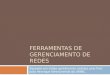 FERRAMENTAS DE GERENCIAMENTO DE REDES Baseado em slides gentilmente cedidos pelo Prof. João Henrique Kleinschmidt da UFABC