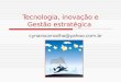 Tecnologia, inovação e Gestão estratégica cynaracarvalho@yahoo.com.br