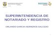Superintendencia de Notariado y Registro Ministerio del Interior y de Justicia República de Colombia SUPERINTENDENCIA DE NOTARIADO Y REGISTRO ORLANDO GARCIA-HERREROS