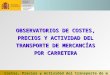 OBSERVATORIOS DE COSTES, PRECIOS Y ACTIVIDAD DEL TRANSPORTE DE MERCANCÍAS POR CARRETERA