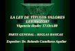 LA LEY DE TÍTULOS VALORES LEY No.27287 Vigencia desde: 17.Oct.00 PARTE GENERAL – REGLAS BASICAS Expositor: Dr. Rolando Castellares Aguilar