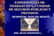 EXPERIENCIAS DE TRABAJO EN LA UNIDAD DE SEGUROS PUBLICOS Y PRIVADOS HOSPITAL DOS DE MAYO DRA. SILVIA RODRIGUEZ L