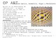 Características generales: Ilusión óptica, Geometría, Rigor y Movimiento: OP ART Op-art es la abreviatura de "Optical- Art", se empleó por primera vez