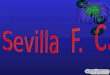 SEVILLA F. C. •C•Cuentan las lenguas antiguas que un 14 de Octubre nació una ilusión su madre fue Sevilla, y le prestó su nombre y para defenderlo le