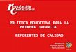 Ministerio de Educación Nacional República de Colombia POLÍTICA EDUCATIVA PARA LA PRIMERA INFANCIA REFERENTES DE CALIDAD
