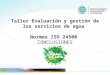 Taller Evaluación y gestión de los servicios de agua Normas ISO 24500 CONCLUSIONES 22 Mayo 2011 IRAM Buenos Aires