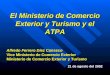 El Ministerio de Comercio Exterior y Turismo y el ATPA Alfredo Ferrero Diez Canseco Vice Ministerio de Comercio Exterior Ministerio de Comercio Exterior