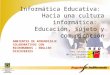 Informática Educativa: Hacia una cultura informática: Educación, sujeto y comunicación Red Integrada de Participación Educativa AMBIENTES DE APRENDIZAJE