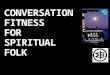 Conversation Fitness for Spiritual Folk