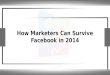 How Can Marketers Survive Facebook In 2014?