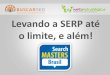 Levando a SERP até o limite e além - Search Masters Brasil 2012