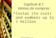 Capítulo 8.1 Vamos de compras Costar (to cost) and numbers up to 1 million 