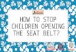 How to stop children opening the seat belt - Beltlock is the Answer