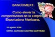BANCOMEXT. Como elevar la competitividad de la Empresa Exportadora Mexicana. 24 agosto 2006 MTRO. ANTONIO CASTRO MARTINEZ