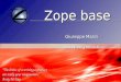 Zope base Zope base Giuseppe Masili Giuseppe Masili giuseppe@linux.it giuseppe@linux.it The limits of a writing a product are really your imagination Andy