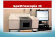 Spettroscopia IR. La spettroscopia infrarossa (IR) utilizza la regione dello spettro elettromagnetico compresa 0,78 µm (limite del visibile) e 100 µm