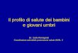 Il profilo di salute dei bambini e giovani umbri Dr. Carlo Romagnoli Coordinatore aziendale promozione salute AUSL 2
