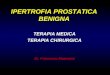 IPERTROFIA PROSTATICA BENIGNA TERAPIA MEDICA TERAPIA CHIRURGICA Dr. Francesco Mastroeni