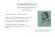 CARAVAGGIO Michelangelo Merisi 1571-1610 Caravaggio ¨ stato un pittore italiano. Attivo a Roma, Napoli, Malta, e in Sicilia dal 1593 fino al 1610, ¨ considerato