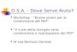 D.S.A. - Dove Serve Aiuto? Workshop : Buone prassi per la condivisione del PEP Il ruolo della famiglia nella condivisione e realizzazione del PEP dr.ssa