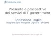 E-government e digitale terrestre, Lucca, 10 giugno 2005 Presente e prospettive dei servizi di T-government Sebastiano Trigila Responsabile Progetto Digitale