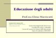 Educazione degli adulti Educazione degli adulti Prof.ssa Elena Marescotti Lezione del 22 marzo 2011 Dispense a solo uso didattico interno Elena Marescotti