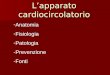 Lapparato cardiocircolatorio -Anatomia -Fisiologia -Patologia -Prevenzione -Fonti