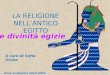 LA RELIGIONE NELLANTICO EGITTO A cura di Sofia Sciola Anno scolastico 2012-2013 Le divinità egizie